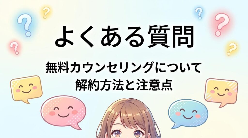 無料カウンセリング詳細
解約方法と注意点