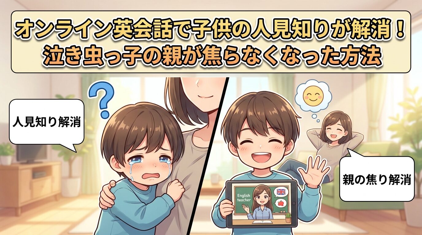 オンライン英会話で子供の人見知りが消える！泣く子の親がやめた焦り方