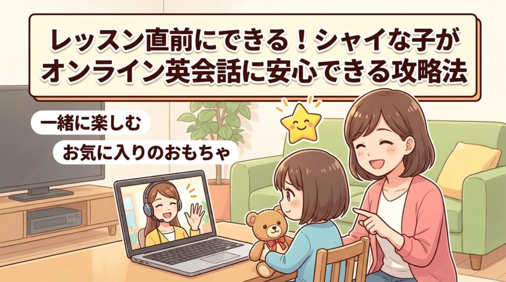 レッスン直前にできる!人見知りの子がオンライン英会話に安心して臨む対策